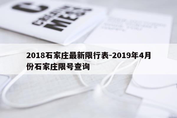 2018石家庄最新限行表-2019年4月份石家庄限号查询