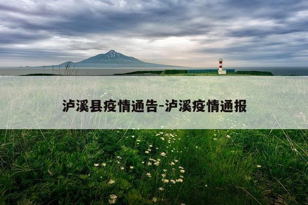 泸溪县疫情通告-泸溪疫情通报