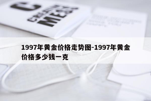 1997年黄金价格走势图-1997年黄金价格多少钱一克
