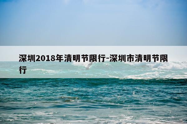 深圳2018年清明节限行-深圳市清明节限行