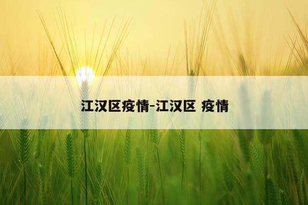 江汉区疫情-江汉区 疫情