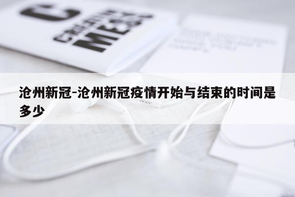 沧州新冠-沧州新冠疫情开始与结束的时间是多少