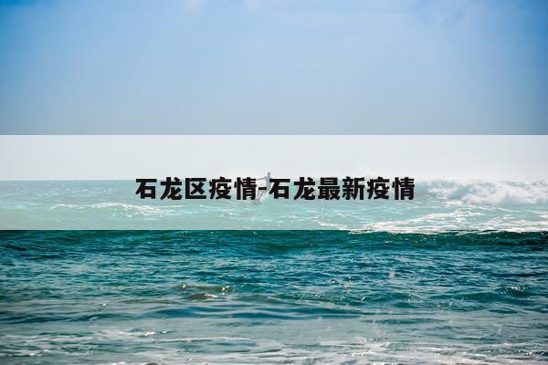 石龙区疫情-石龙最新疫情