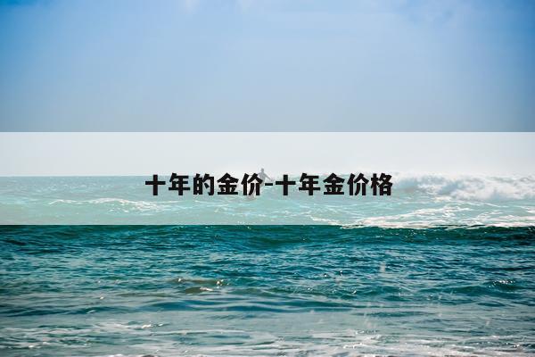 十年的金价-十年金价格