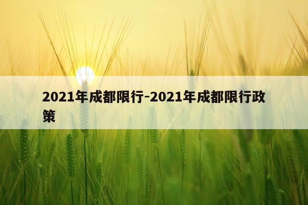 2021年成都限行-2021年成都限行政策