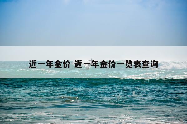 近一年金价-近一年金价一览表查询