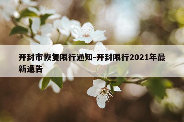 开封市恢复限行通知-开封限行2021年最新通告