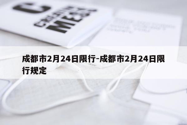 成都市2月24日限行-成都市2月24日限行规定
