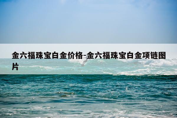 金六福珠宝白金价格-金六福珠宝白金项链图片