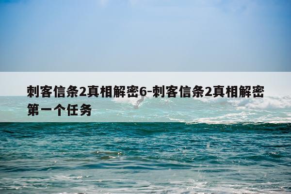刺客信条2真相解密6-刺客信条2真相解密第一个任务