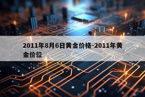 2011年8月6日黄金价格-2011年黄金价位