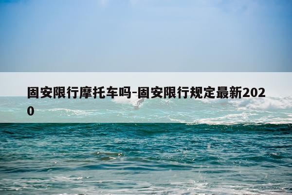 固安限行摩托车吗-固安限行规定最新2020