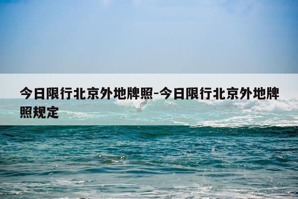 今日限行北京外地牌照-今日限行北京外地牌照规定