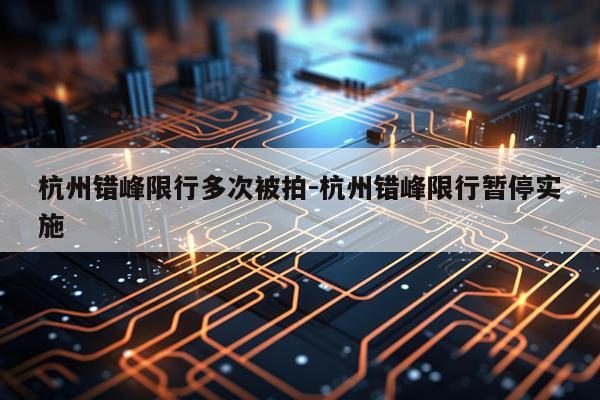 杭州错峰限行多次被拍-杭州错峰限行暂停实施