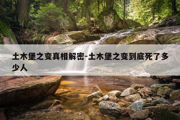 土木堡之变真相解密-土木堡之变到底死了多少人