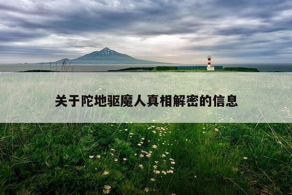关于陀地驱魔人真相解密的信息