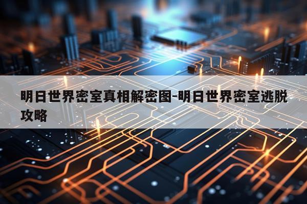 明日世界密室真相解密图-明日世界密室逃脱攻略