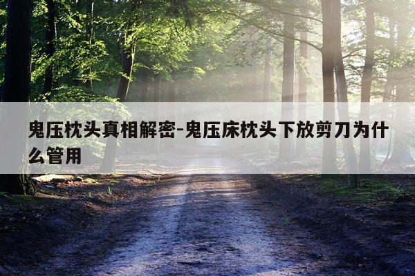 鬼压枕头真相解密-鬼压床枕头下放剪刀为什么管用