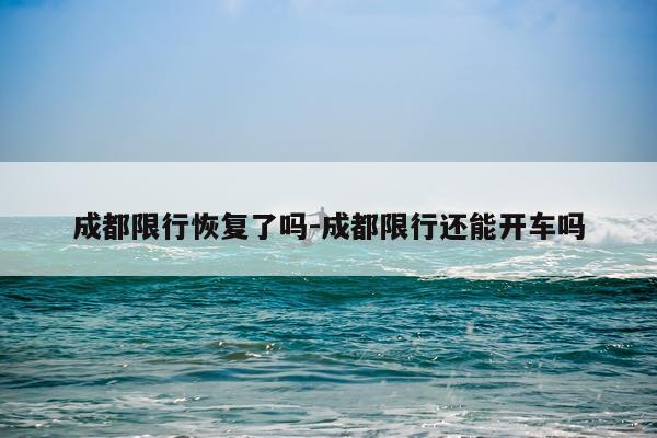 成都限行恢复了吗-成都限行还能开车吗