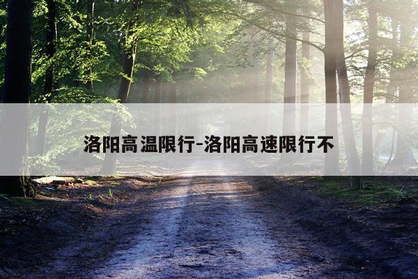 洛阳高温限行-洛阳高速限行不