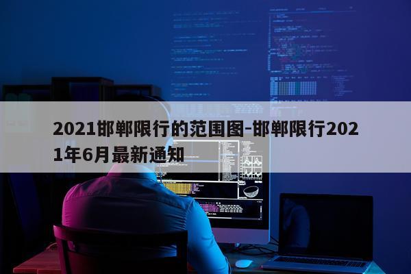 2021邯郸限行的范围图-邯郸限行2021年6月最新通知