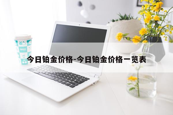 今日铂金价格-今日铂金价格一览表