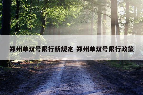 郑州单双号限行新规定-郑州单双号限行政策