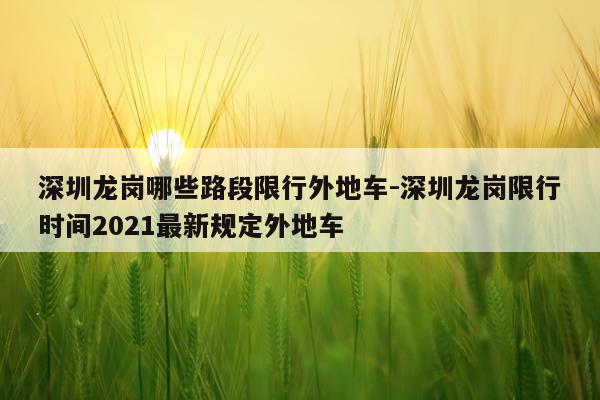 深圳龙岗哪些路段限行外地车-深圳龙岗限行时间2021最新规定外地车