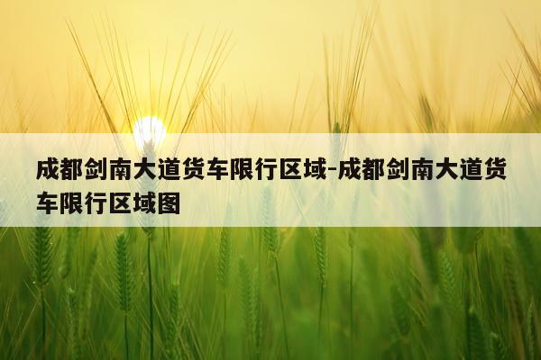 成都剑南大道货车限行区域-成都剑南大道货车限行区域图
