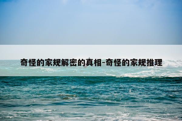 奇怪的家规解密的真相-奇怪的家规推理