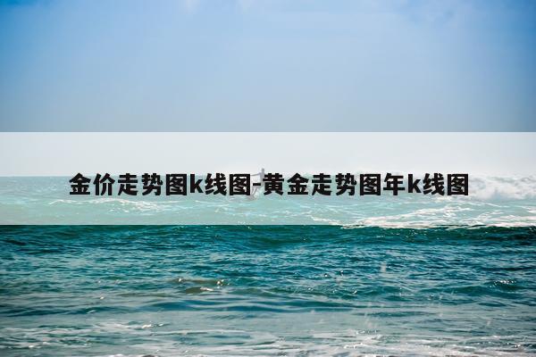 金价走势图k线图-黄金走势图年k线图