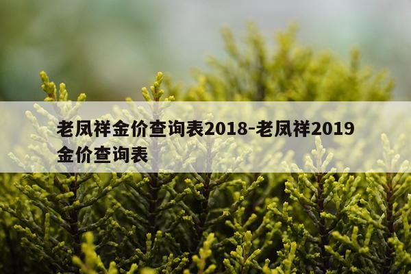 老凤祥金价查询表2018-老凤祥2019金价查询表