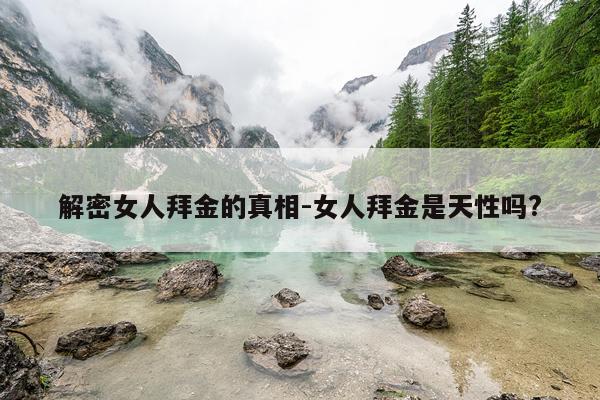 解密女人拜金的真相-女人拜金是天性吗?