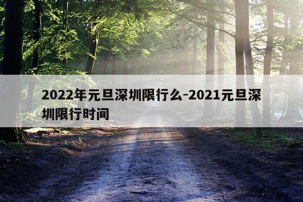 2022年元旦深圳限行么-2021元旦深圳限行时间
