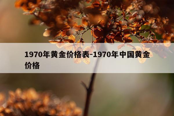 1970年黄金价格表-1970年中国黄金价格
