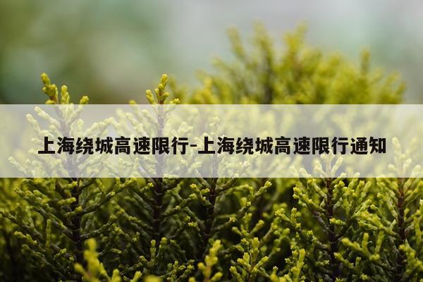 上海绕城高速限行-上海绕城高速限行通知