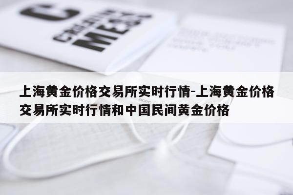 上海黄金价格交易所实时行情-上海黄金价格交易所实时行情和中国民间黄金价格