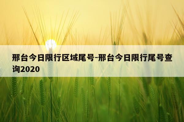 邢台今日限行区域尾号-邢台今日限行尾号查询2020