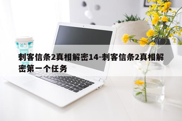 刺客信条2真相解密14-刺客信条2真相解密第一个任务