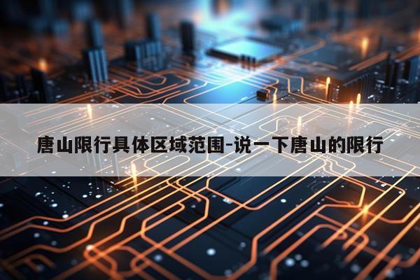 唐山限行具体区域范围-说一下唐山的限行
