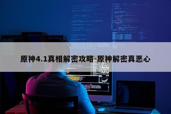 原神4.1真相解密攻略-原神解密真恶心