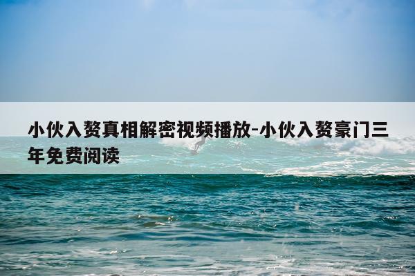 小伙入赘真相解密视频播放-小伙入赘豪门三年免费阅读
