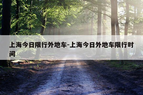 上海今日限行外地车-上海今日外地车限行时间