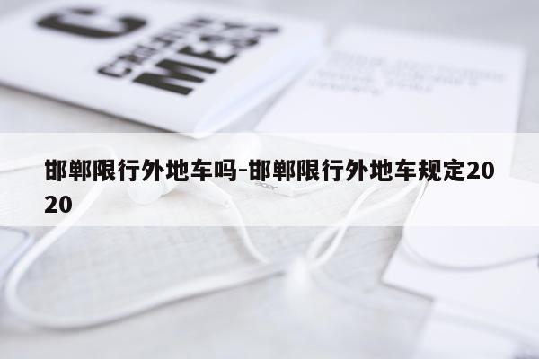 邯郸限行外地车吗-邯郸限行外地车规定2020