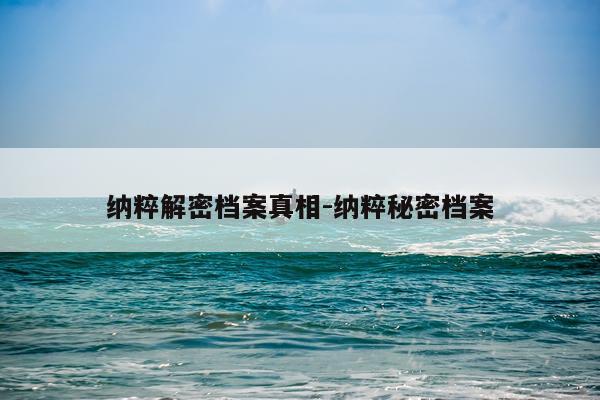 纳粹解密档案真相-纳粹秘密档案