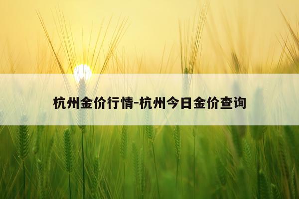 杭州金价行情-杭州今日金价查询