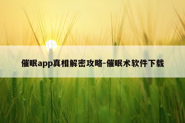催眠app真相解密攻略-催眠术软件下载