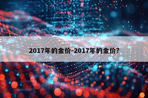 2017年的金价-2017年的金价?