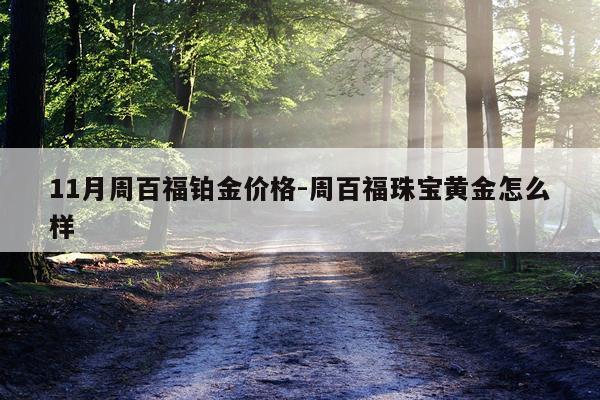 11月周百福铂金价格-周百福珠宝黄金怎么样