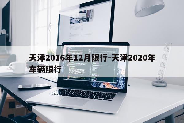 天津2016年12月限行-天津2020年车辆限行